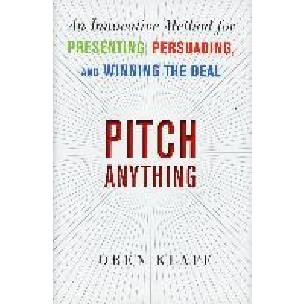 Klaff, Oren: Pitch Anything: An Innovative Method for Presenting, Persuading, and Winning the Deal