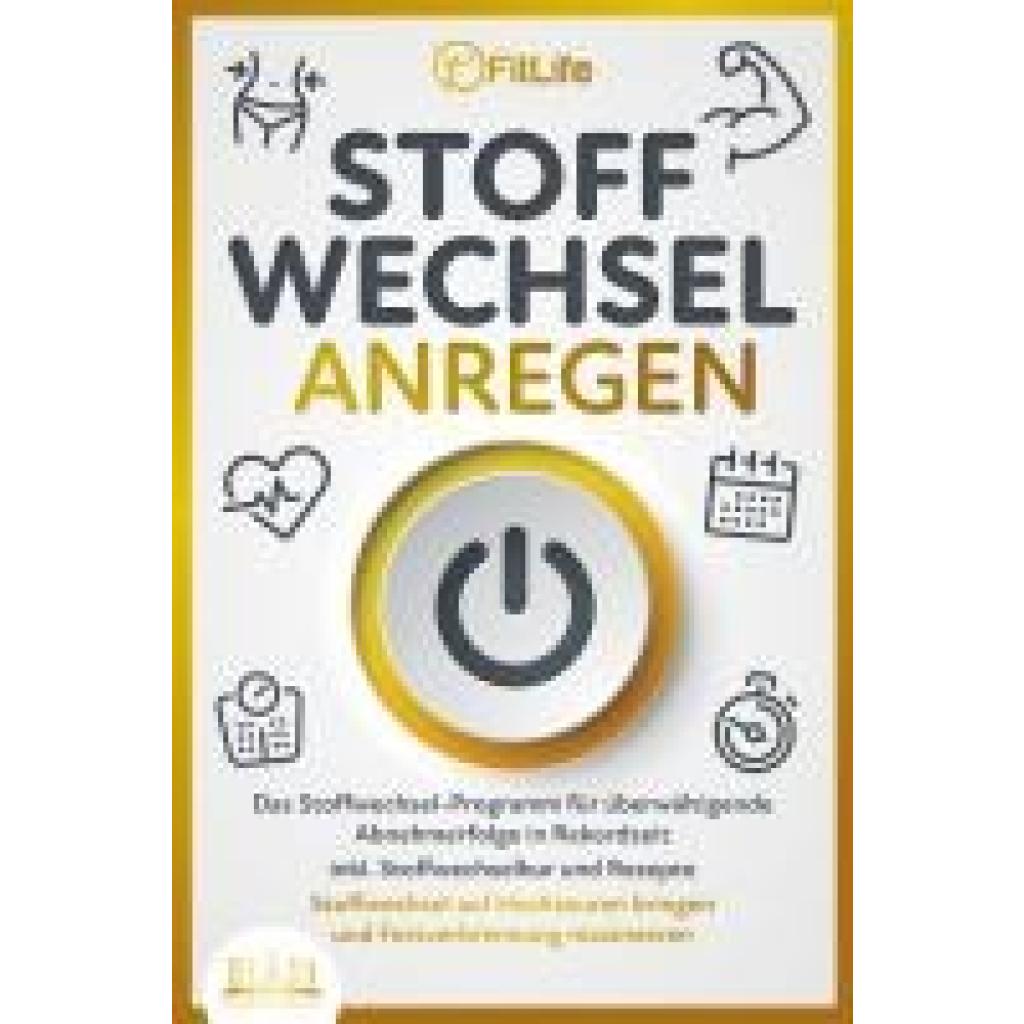 9783989350625 - STOFFWECHSEL ANREGEN Das Stoffwechsel-Programm für überwältigende Abnehmerfolge in Rekordzeit inkl Stoffwechselkur und Rezepte - Stoffwechsel auf Hochtouren bringen und Fettverbrennung maximieren - Fit Life Taschenbuch