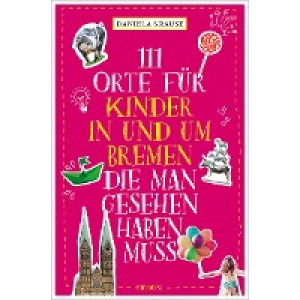 Krause, Daniela: 111 Orte für Kinder in und um Bremen, die man gesehen haben muss