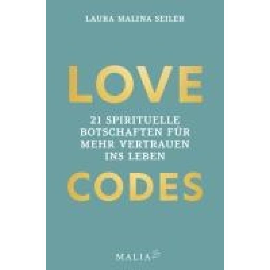 Seiler, Laura Malina: LOVE CODES - 21 spirituelle Botschaften für mehr Vertrauen ins Leben