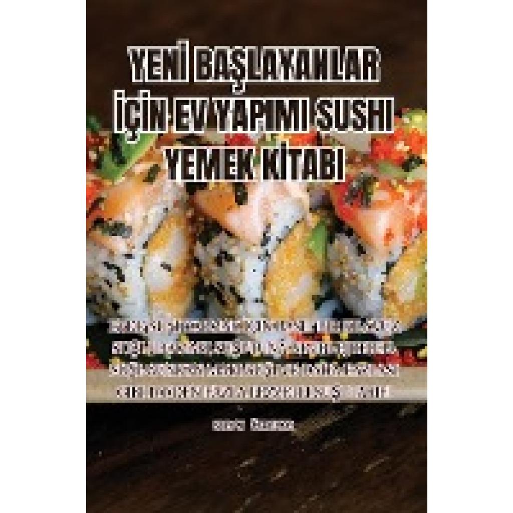 Nuray Özdemir: Yen&#304; Ba&#350;layanlar &#304;ç&#304;n Ev Yapimi Sushi Yemek K&#304;tabi