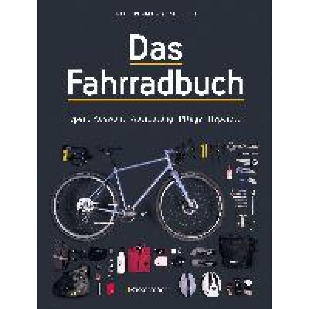 Belando, Laurent: Das Fahrradbuch. Auswahl, Ausrüstung, Pflege, Reparatur, Wartung, Technik, Anschaffung, Ausstattung un