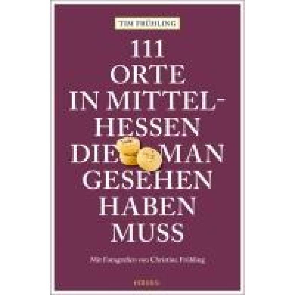 Frühling, Tim: 111 Orte in Mittelhessen, die man gesehen haben muss