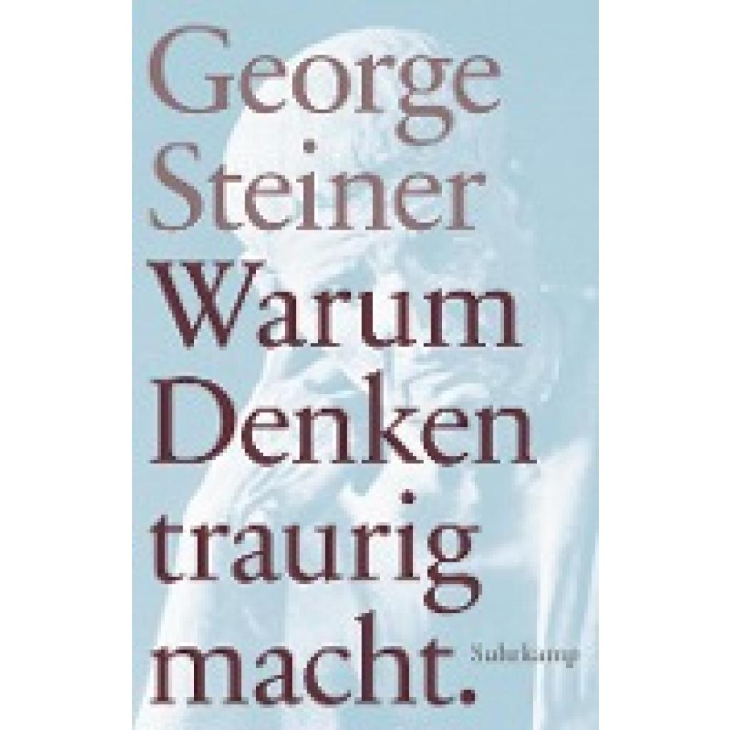 Steiner, George: Warum Denken traurig macht