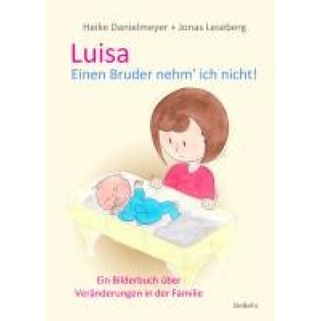 Danielmeyer, Heike: Luisa - Einen Bruder nehm` ich nicht - Ein Bilderbuch über Veränderungen in der Familie