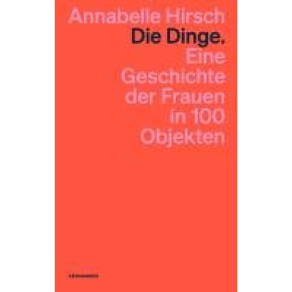 9783036961637 - Die Dinge Eine Geschichte der Frauen in 100 Objekten - Annabelle Hirsch Taschenbuch