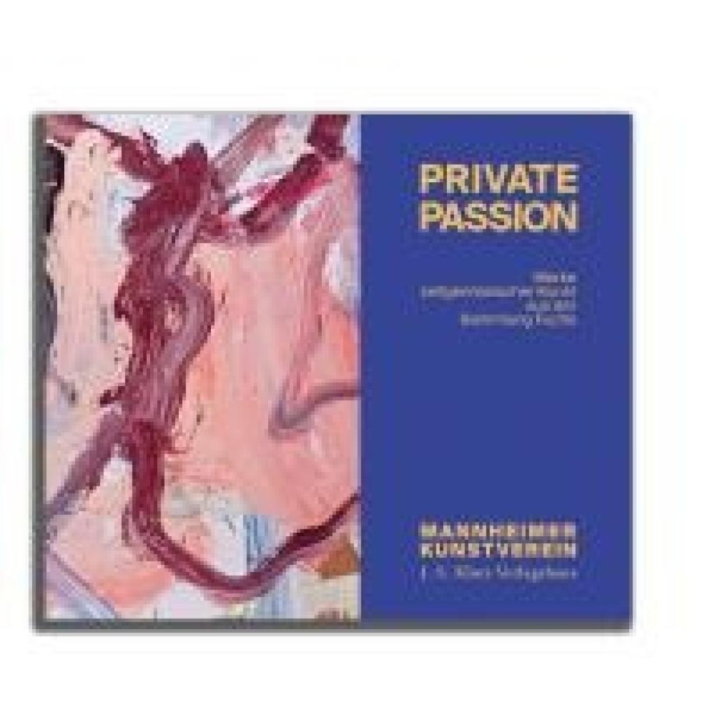Fuchs, Manfred: Private Passion - Werke zeitgenössischer Kunst aus der Sammlung Fuchs