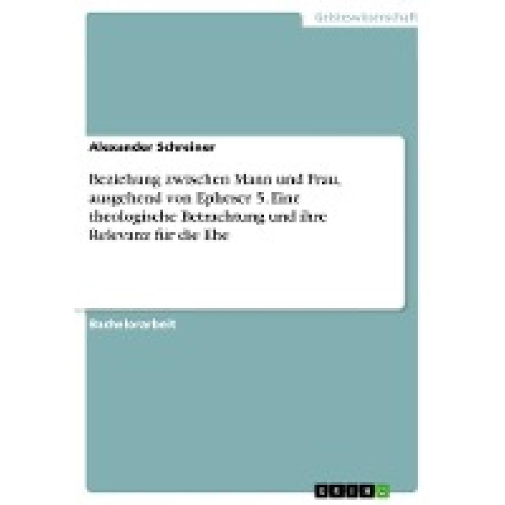 Schreiner, Alexander: Beziehung zwischen Mann und Frau, ausgehend von Epheser 5. Eine theologische Betrachtung und ihre 