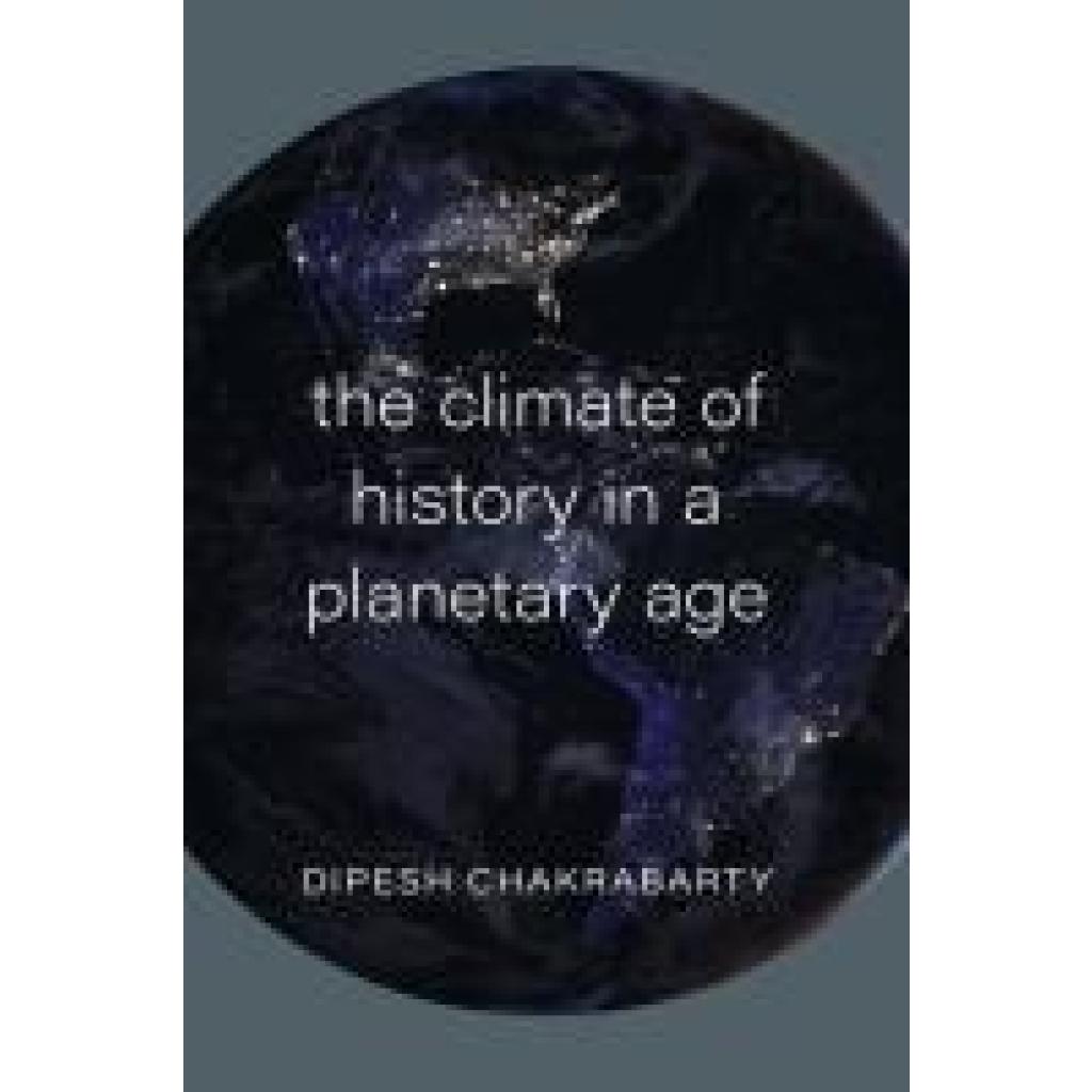 9780226732862 - The climate of history in a planetary age - Dipesh Chakrabarty Kartoniert (TB)