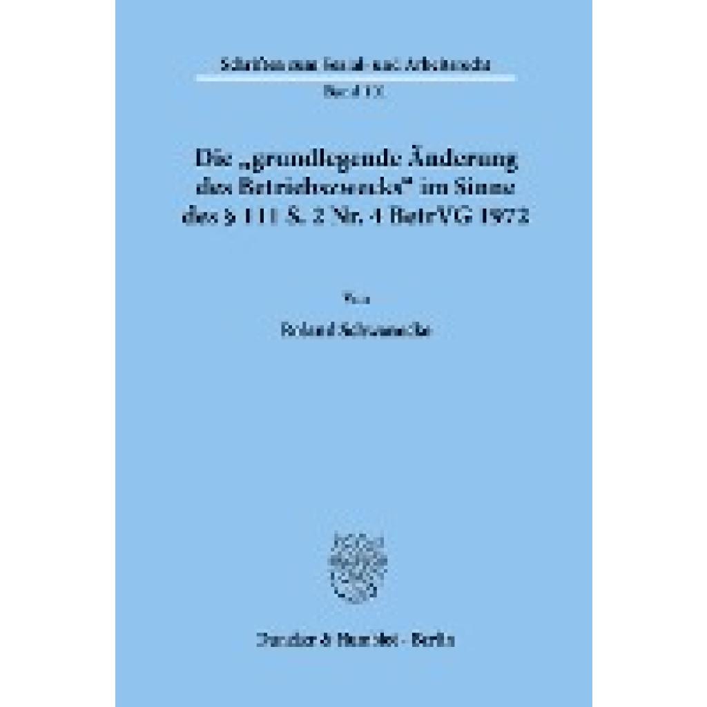 Schwanecke, Roland: Die "grundlegende Änderung des Betriebszwecks« im Sinne des § 111 S. 2 Nr. 4 BetrVG 1972.