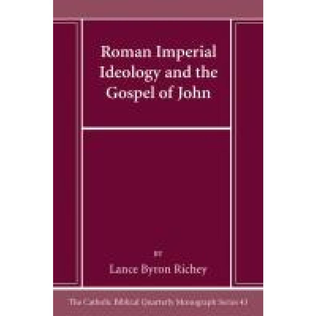 Richey, Lance Byron: Roman Imperial Ideology and the Gospel of John