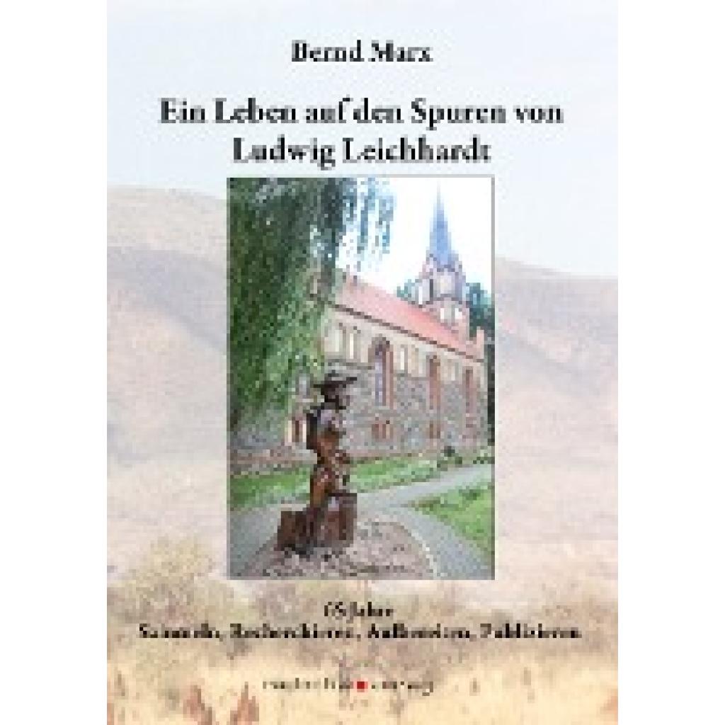 Marx, Bernd: Ein Leben auf den Spuren von Ludwig Leichhardt