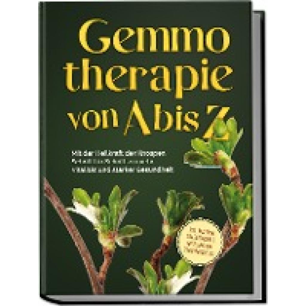 9783989100046 - Gemmotherapie von A bis Z Mit der Heilkraft der Knospen Schritt für Schritt zu mehr Vitalität und starker Gesundheit - inkl Anleitung zum Eigenanbau & Herstellung von Gemmotherapeutika - Karin Thiemann Kartoniert (TB)