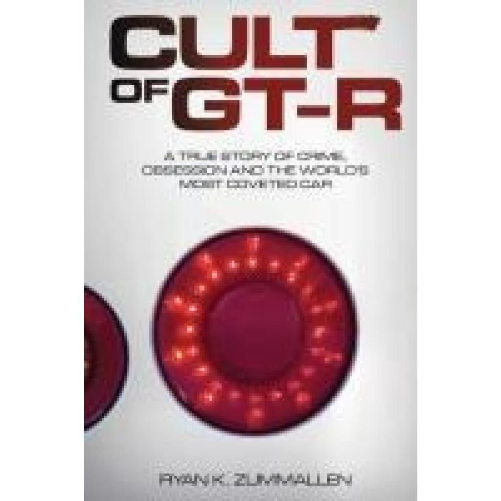 Zummallen, Ryan K.: Cult of GT-R: A True Story of Crime, Obsession and the World's Most Coveted Car