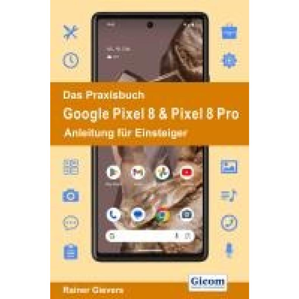 9783964692429 - Das Praxisbuch Google Pixel 8 & Pixel 8 Pro - Anleitung für Einsteiger - Rainer Gievers Kartoniert (TB)