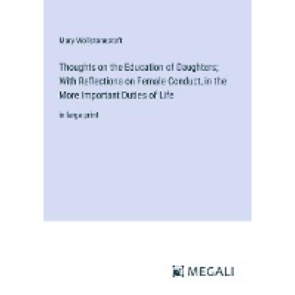 Wollstonecraft, Mary: Thoughts on the Education of Daughters; With Reflections on Female Conduct, in the More Important 