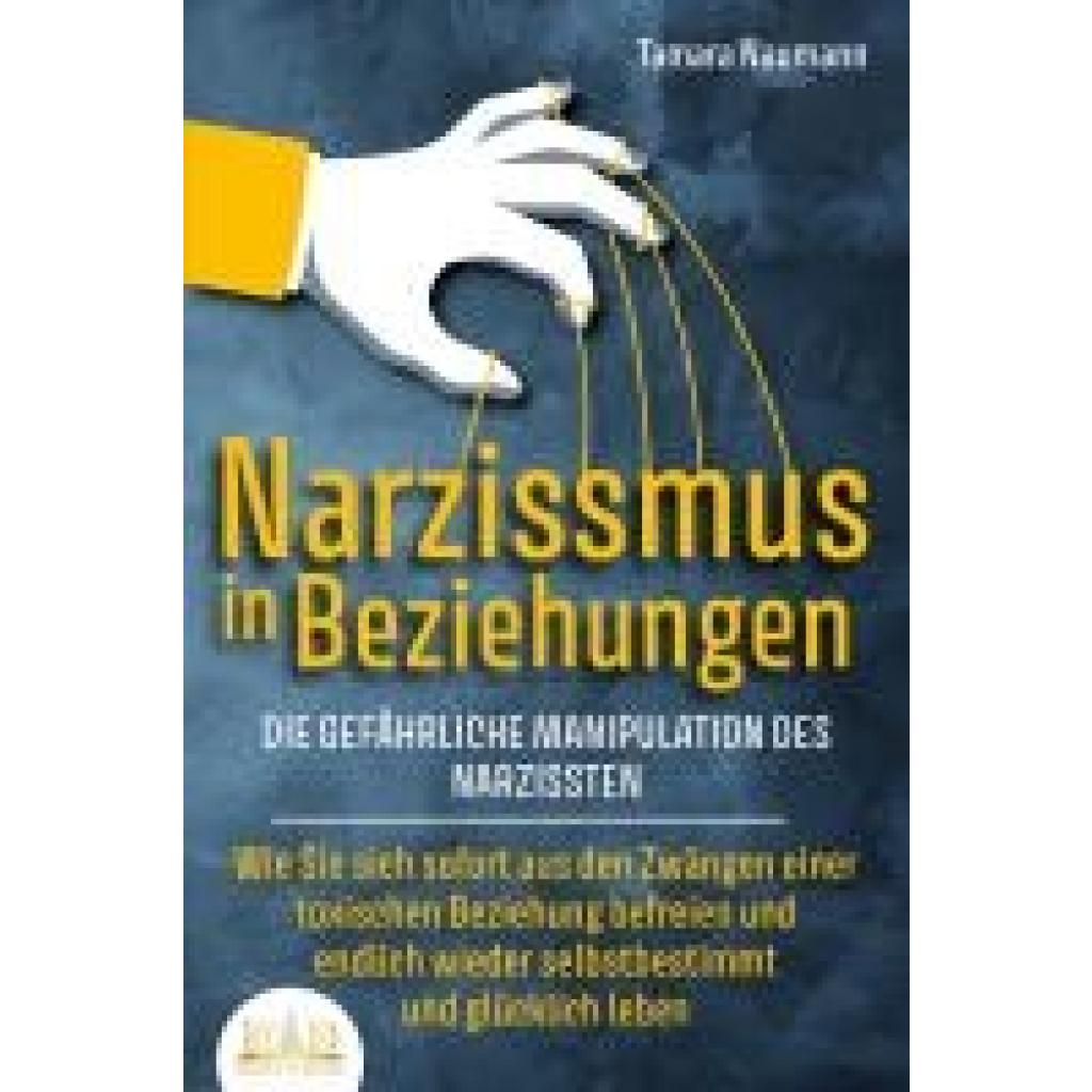 9783989351028 - NARZISSMUS IN BEZIEHUNGEN - Die gefährliche Manipulation des Narzissten Wie Sie sich sofort aus den Zwängen einer toxischen Beziehung befreien und endlich wieder selbstbestimmt und glücklich leben - Tamara Naumann Taschenbuch