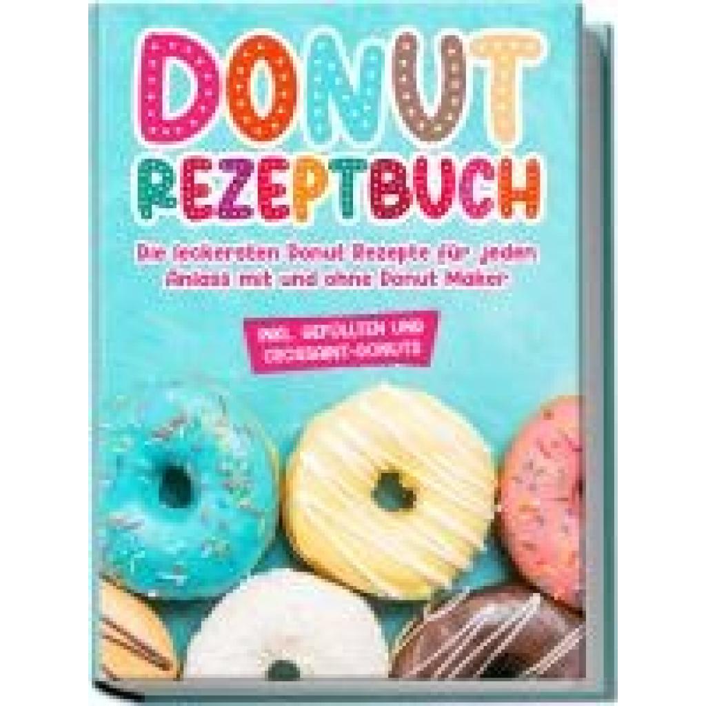9783969306598 - Donut Rezeptbuch Die leckersten Donut Rezepte für jeden Anlass mit und ohne Donut Maker - Maike Sonnentau Taschenbuch