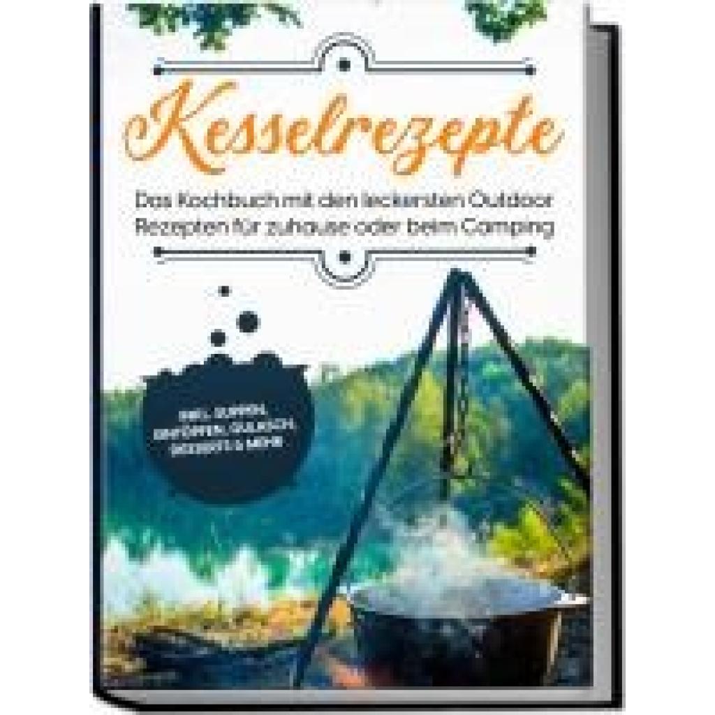9783969306543 - Falkner Matthias Kesselrezepte Das Kochbuch mit den leckersten Outdoor Rezepten für zuhause oder beim Camping- inkl Suppen Eintöpfen Gulasch Desserts & mehr 9783969306543 - Falkner Matthias Kesselrezepte Das Kochbuch mit den leckersten Outdoor Rezepten für zuhause oder beim Camping- inkl Suppen Eintöpfen Gulasch Desserts & mehr
