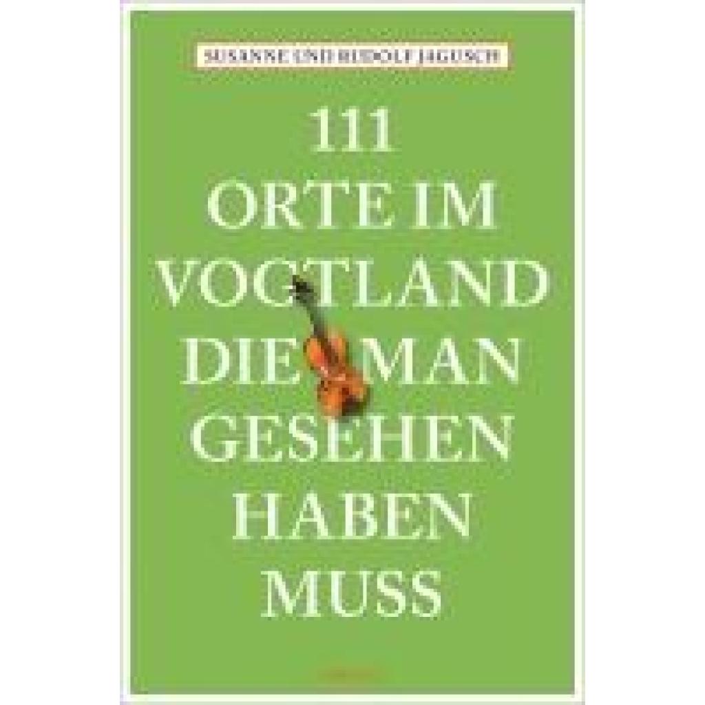 Jagusch, Susanne: 111 Orte im Vogtland, die man gesehen haben muss