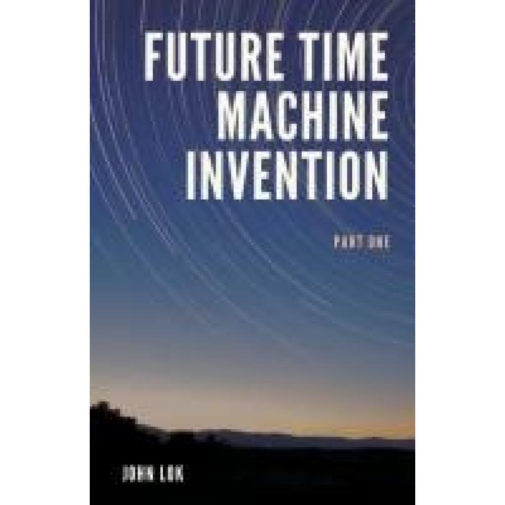 Lok, John: Future Time Machine Invention