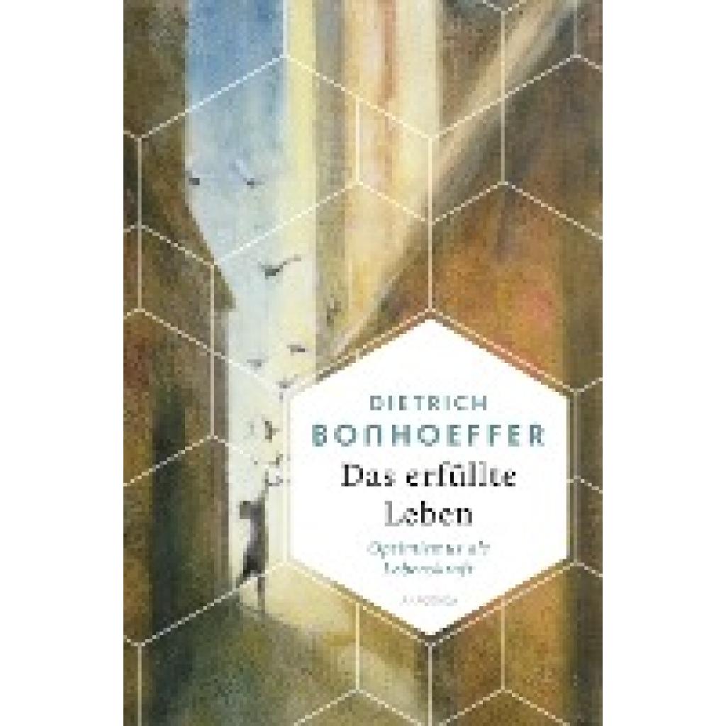 Bonhoeffer, Dietrich: Das erfüllte Leben. Optimismus als Lebenskraft