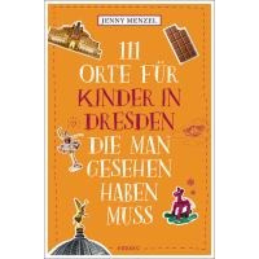 Menzel, Jenny: 111 Orte für Kinder in Dresden, die man gesehen haben muss