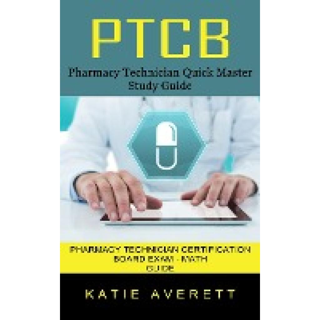 Averett, Katie: Ptcb: Pharmacy Technician Quick Master Study Guide (Pharmacy Technician Certification Board Exam - Math 