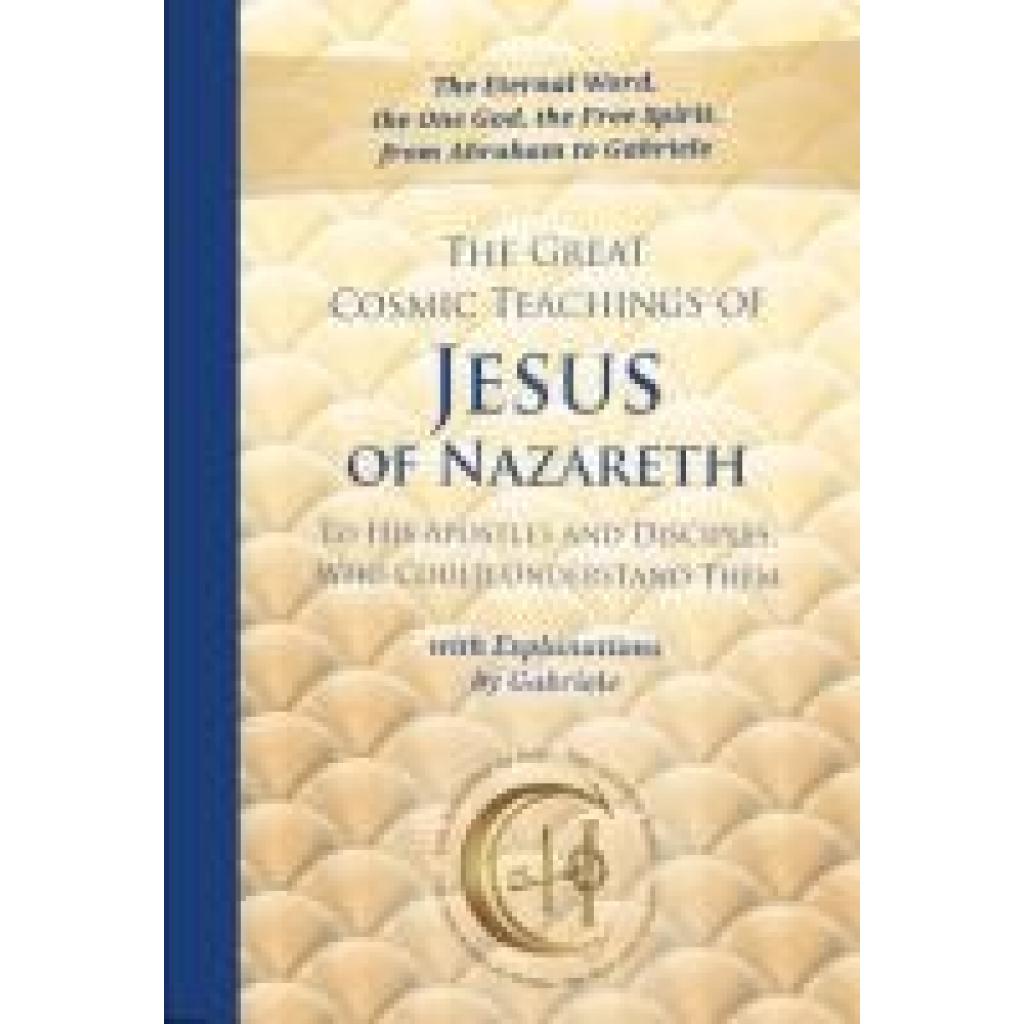 9783964464255 - Gabriele The Great Cosmic Teachings of Jesus of Nazareth to His Apostles and Disciples Who Could Understand Them with Explanations by Gabriele