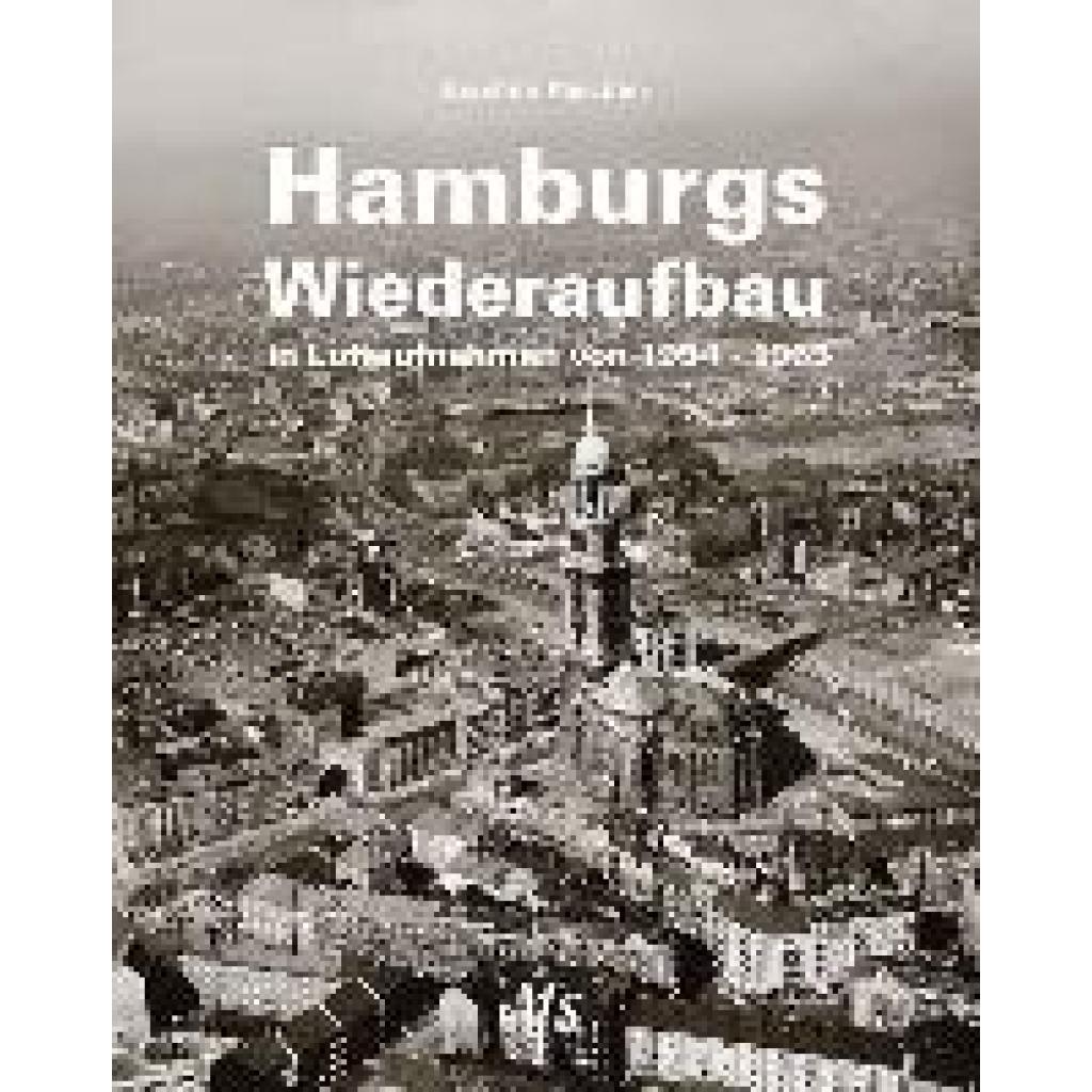 Paschen, Joachim: Hamburgs Wiederaufbau in Luftaufnahmen von 1954 - 1965