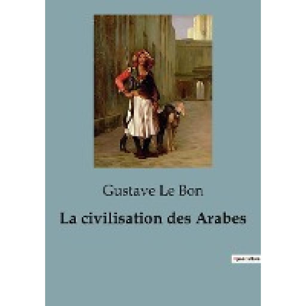 Le Bon, Gustave: La civilisation des Arabes