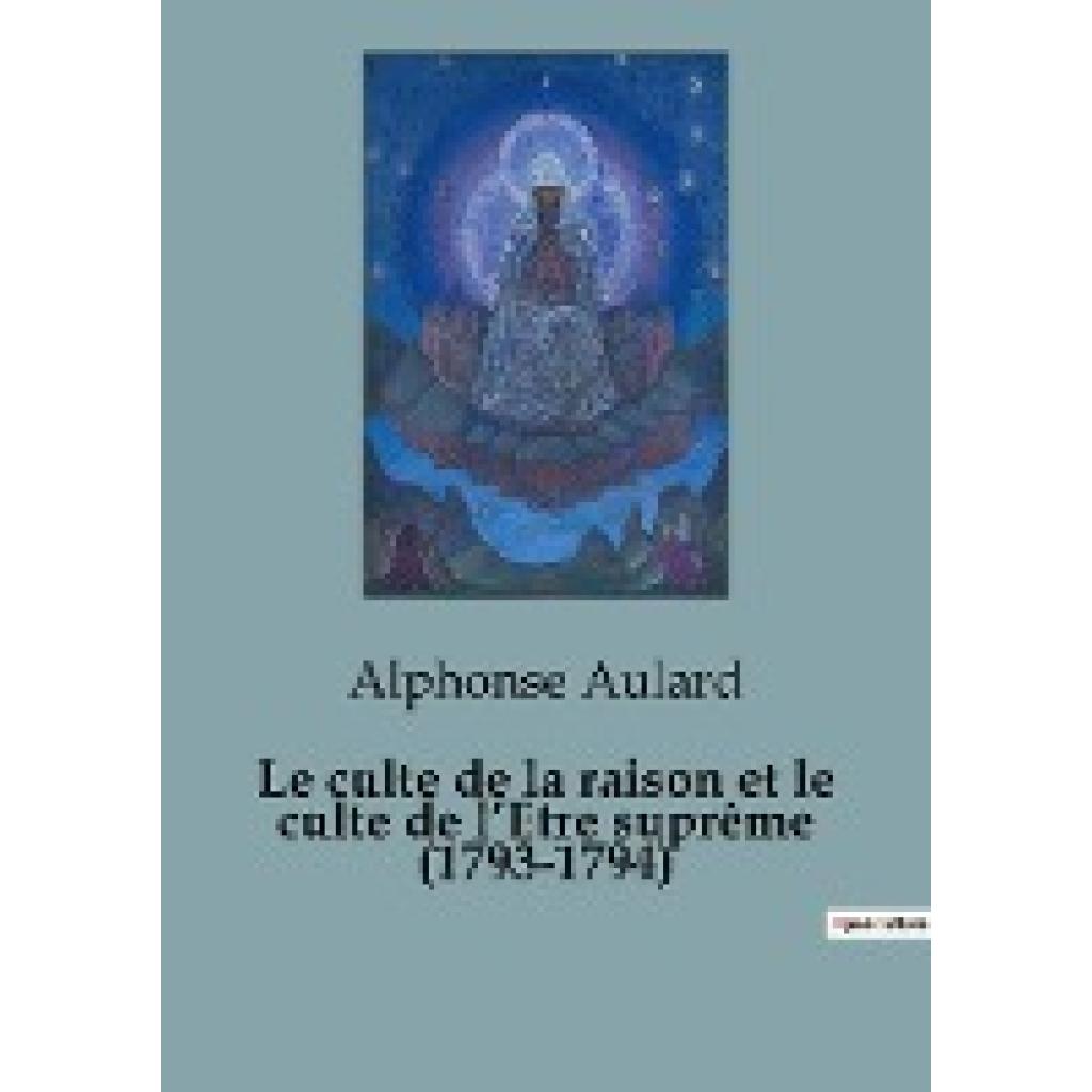 Aulard, Alphonse: Le culte de la raison et le culte de l¿Etre suprême (1793-1794)