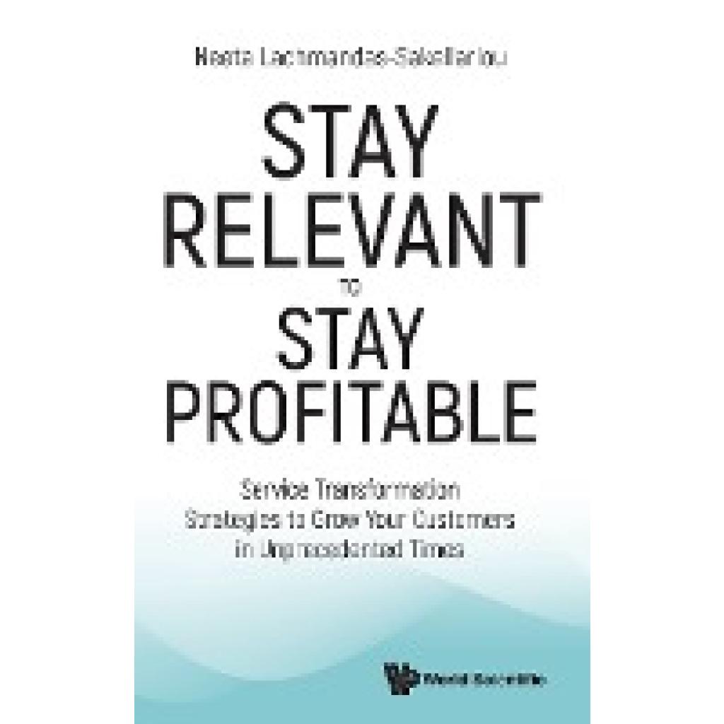 Lachmandas-Sakellariou, Neeta: Stay Relevant to Stay Profitable: Service Transformation Strategies to Grow Your Customers in Unprecedented Times