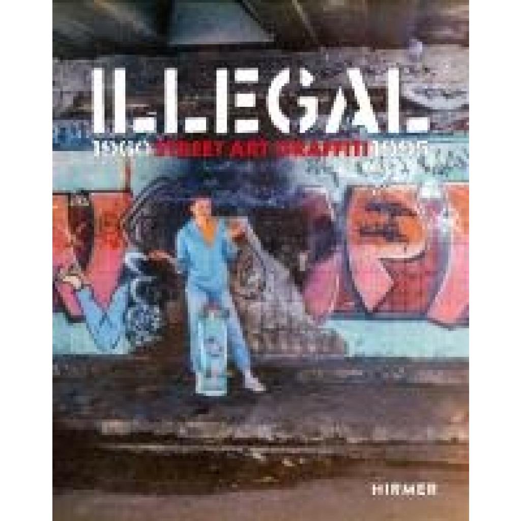 Illegal. Street Art Graffiti 1960-1995