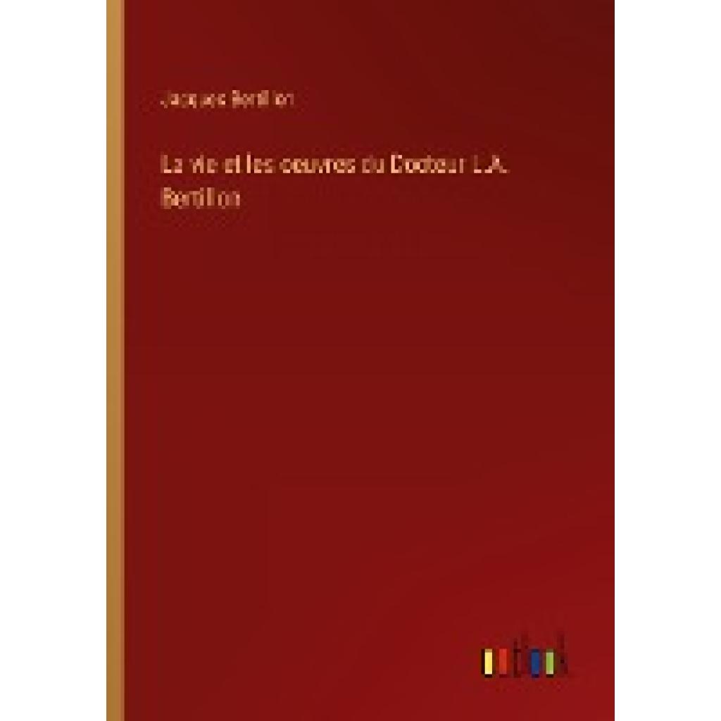 Bertillon, Jacques: La vie et les oeuvres du Docteur L.A. Bertillon