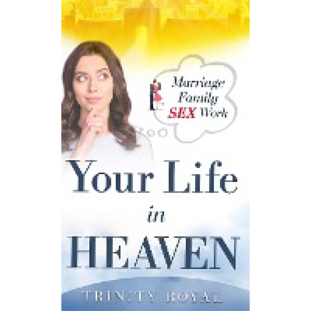 Royal, Trinity: Your Life in Heaven. Marriage, Family, SEX, Work