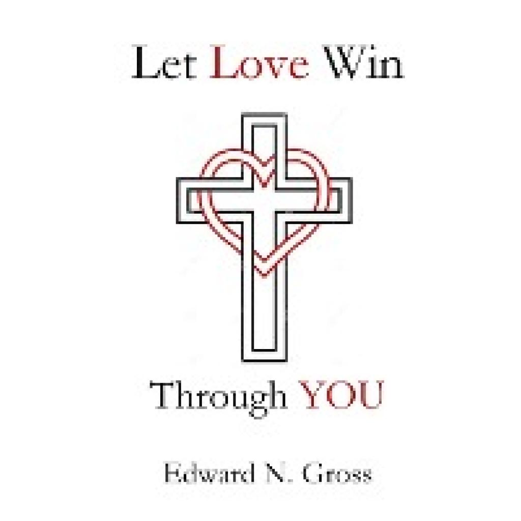 Gross, Edward N.: Let Love Win Through You