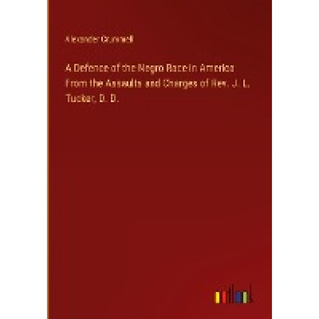 Crummell, Alexander: A Defence of the Negro Race in America From the Assaults and Charges of Rev. J. L. Tucker, D. D.