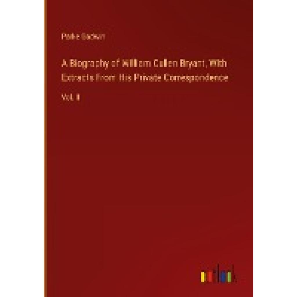 Godwin, Parke: A Biography of William Cullen Bryant, With Extracts From His Private Correspondence