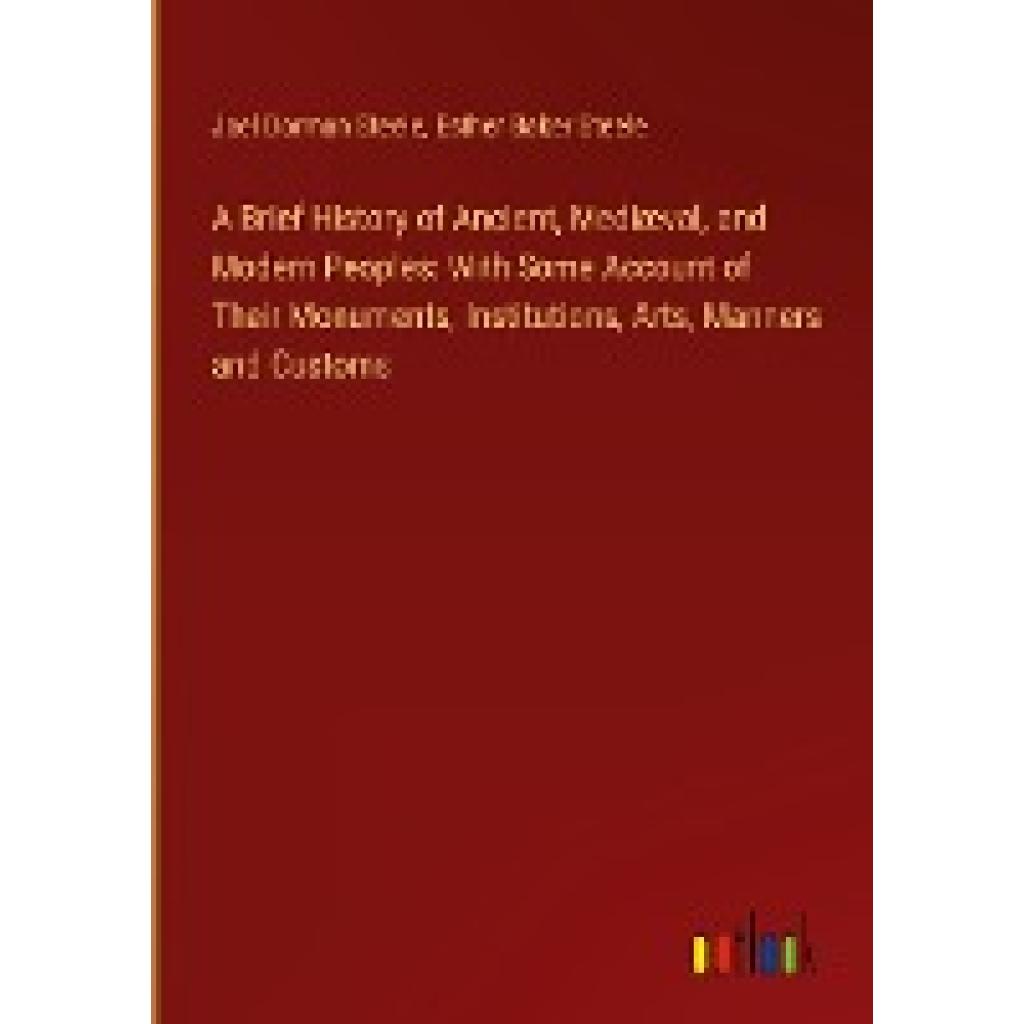 Steele, Joel Dorman: A Brief History of Ancient, Mediæval, and Modern Peoples: With Some Account of Their Monuments, Ins