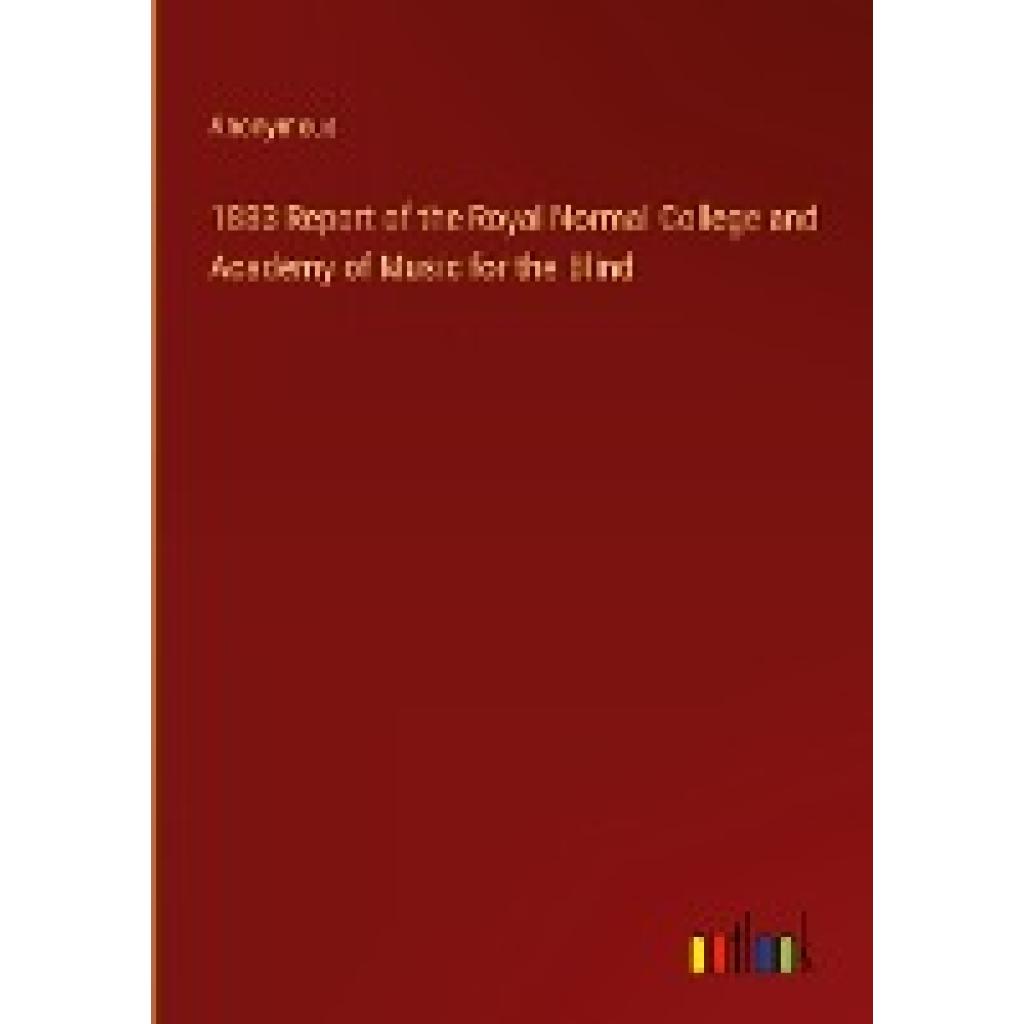 Anonymous: 1883 Report of the Royal Normal College and Academy of Music for the Blind