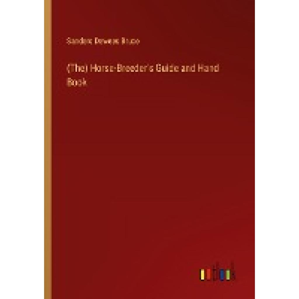 Bruce, Sanders Dewees: (The) Horse-Breeder's Guide and Hand Book