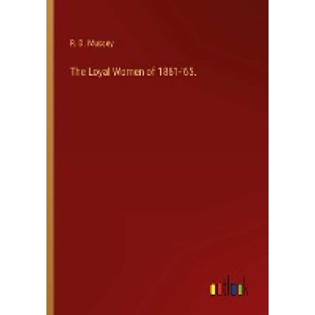 Mussey, R. D.: The Loyal Women of 1861-'65.
