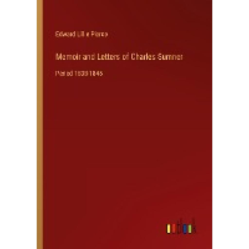 Pierce, Edward Lillie: Memoir and Letters of Charles Sumner
