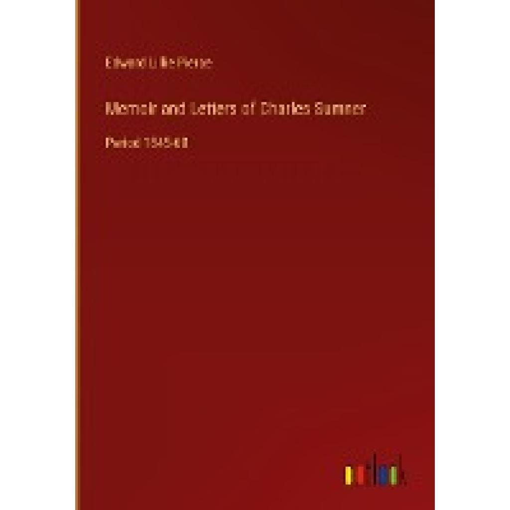 Pierce, Edward Lillie: Memoir and Letters of Charles Sumner