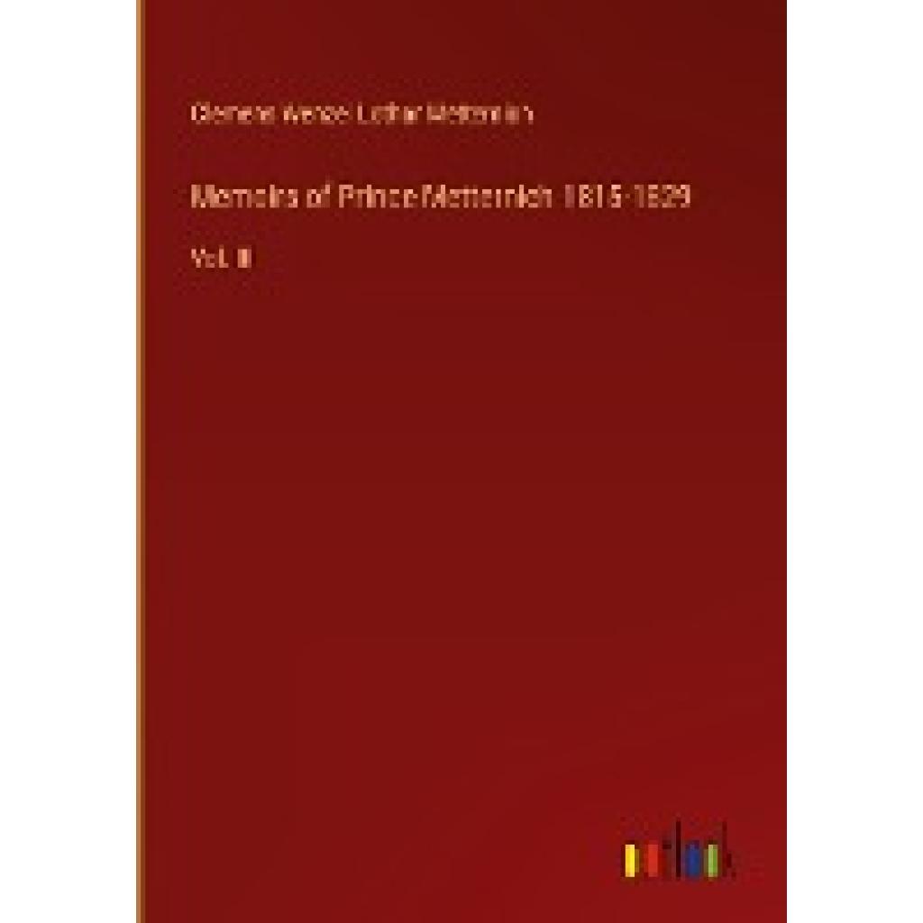 Metternich, Clemens Wenzel Lothar: Memoirs of Prince Metternich 1815-1829