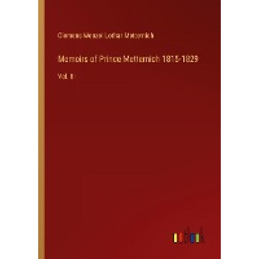 Metternich, Clemens Wenzel Lothar: Memoirs of Prince Metternich 1815-1829