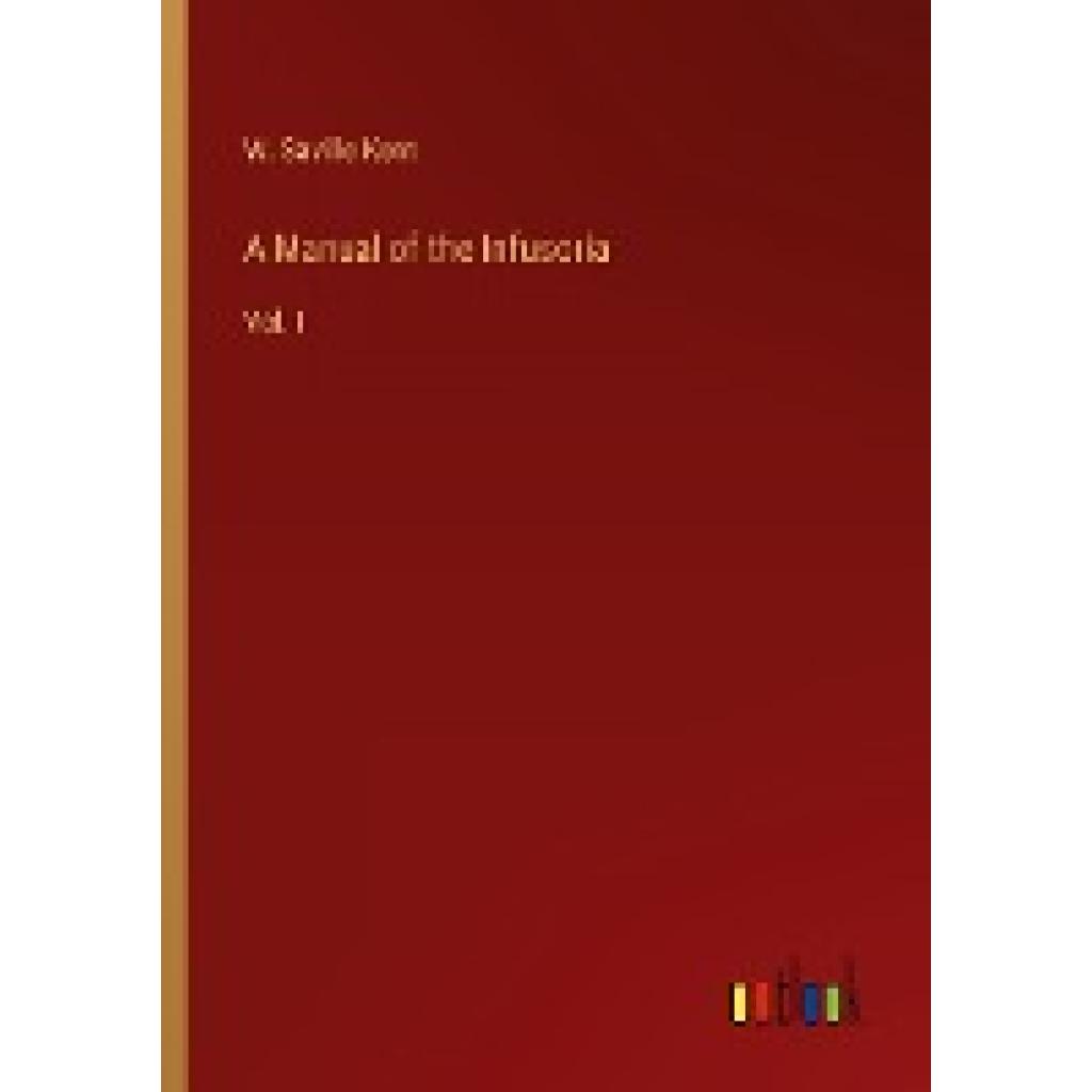 Kent, W. Saville: A Manual of the Infusoria