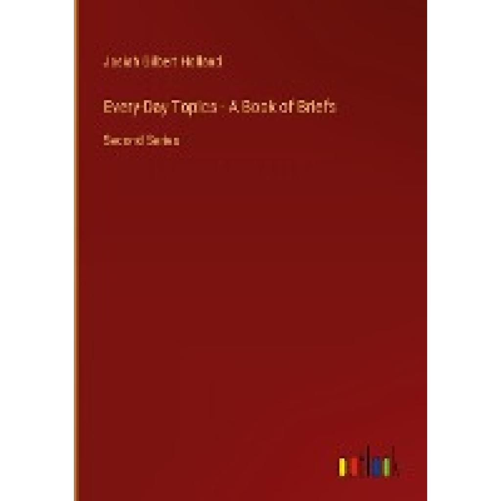 Holland, Josiah Gilbert: Every-Day Topics - A Book of Briefs