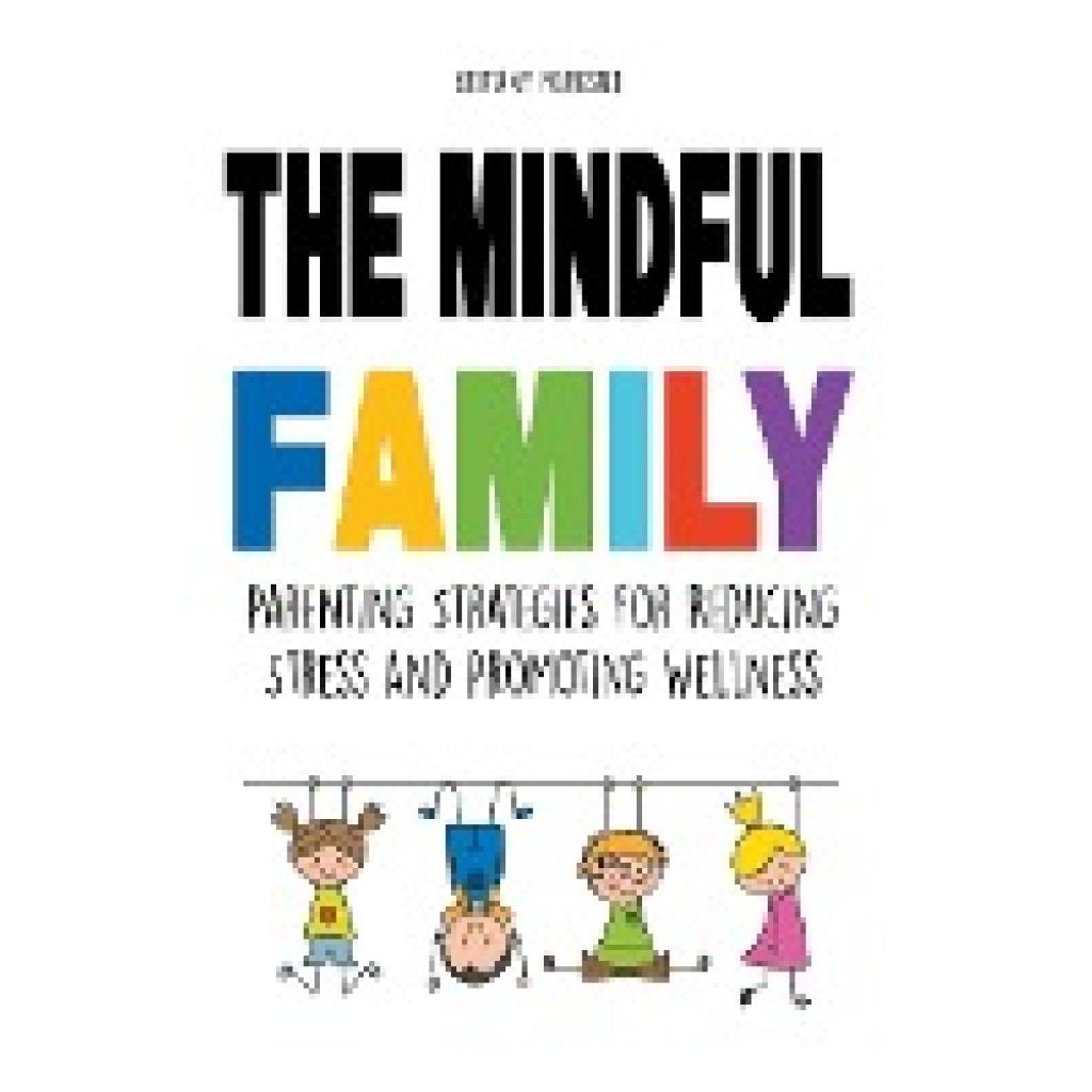 Forrester, Brittany: The Mindful Family Parenting Strategies For Reducing Stress And Promoting Wellness